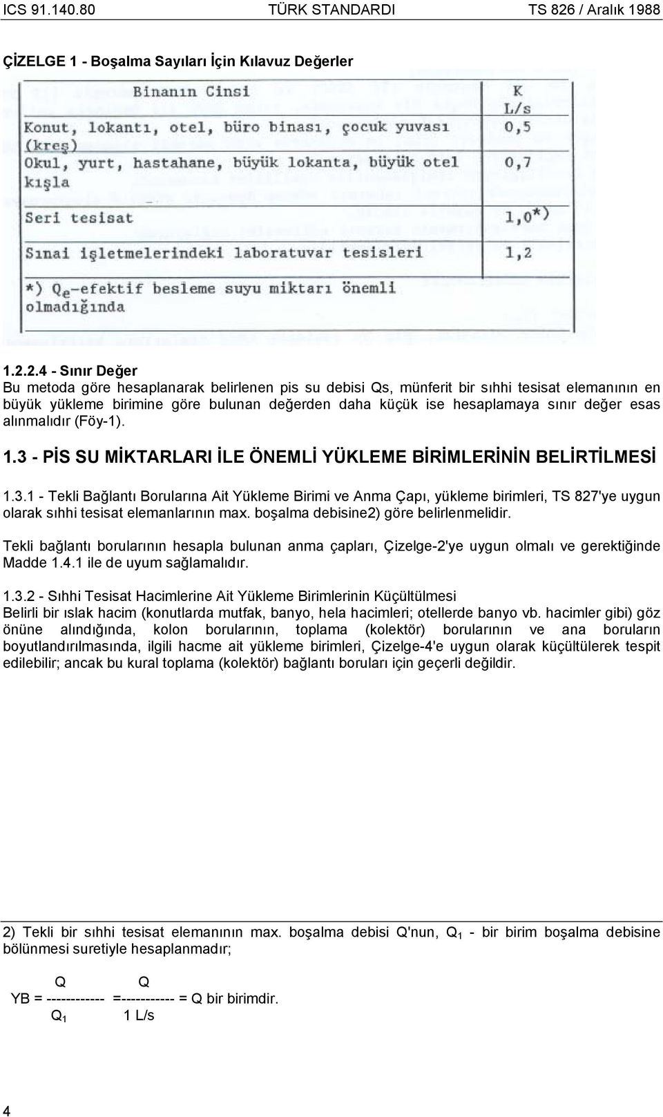 esas alınmalıdır (Föy-1). 1.3 - PİS SU MİKTARLARI İLE ÖNEMLİ YÜKLEME BİRİMLERİNİN BELİRTİLMESİ 1.3.1 - Tekli Bağlantı Borularına Ait Yükleme Birimi ve Anma Çapı, yükleme birimleri, TS 827'ye uygun olarak sıhhi tesisat elemanlarının max.