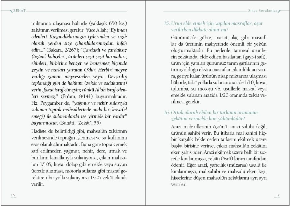 Herbiri meyve verdi i zaman meyvesinden yeyin. Dev irilip topland gün de hakk n (zekât ve sadakas n ) verin, fakat israf etmeyin; çünkü Allah israf edenleri sevmez. (En am, 8/141) buyurmaktad r. Hz.