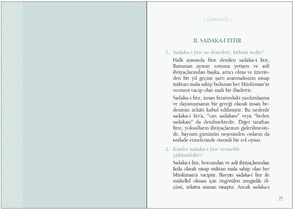 Müslüman n vermesi vacip olan mali bir ibadettir. Sadaka-i f t r, insan f trat ndaki yard mla ma ve dayan man n bir gere i olarak insan bedeninin zekât kabul edilmi tir.