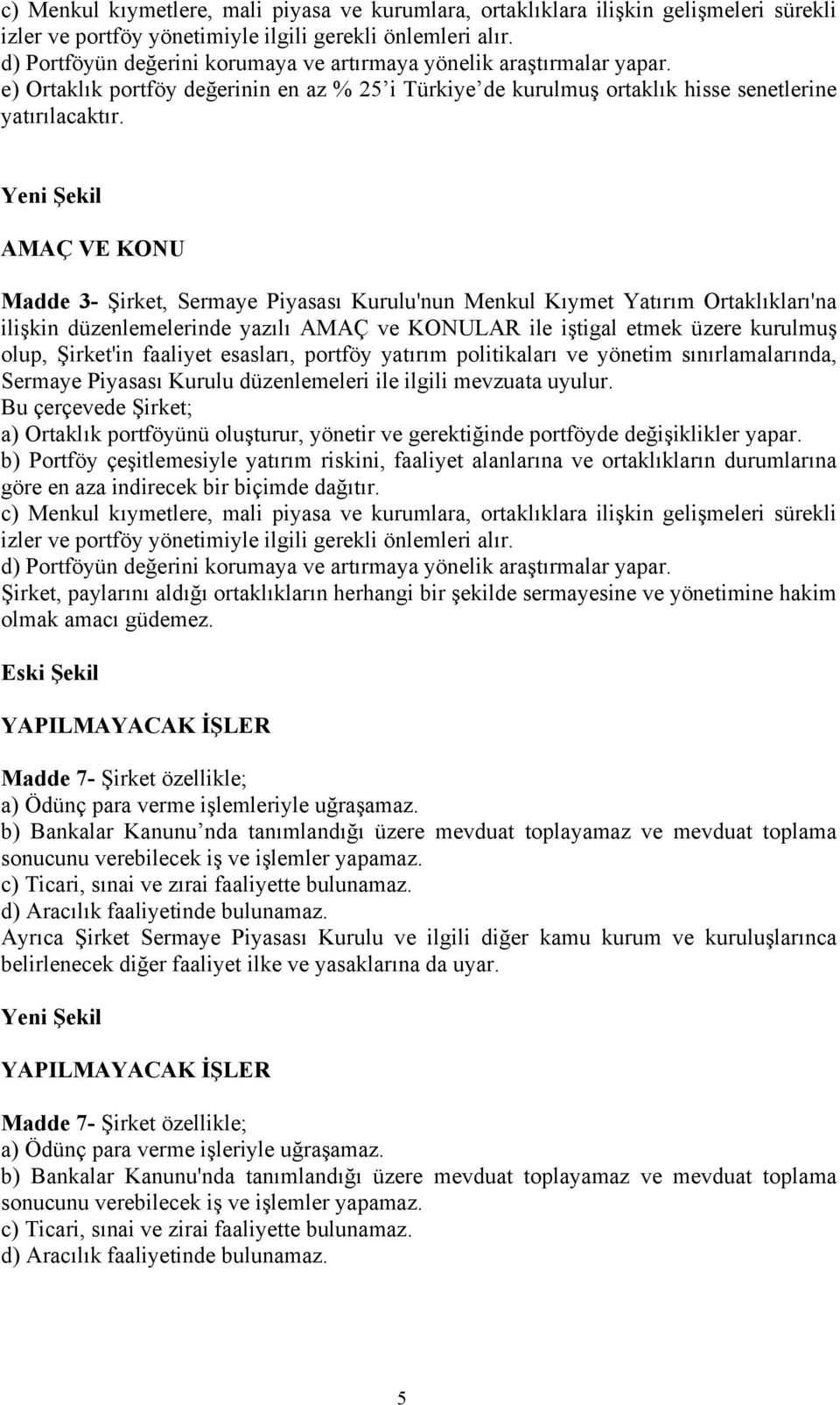 AMAÇ VE KONU Madde 3- Şirket, Sermaye Piyasası Kurulu'nun Menkul Kıymet Yatırım Ortaklıkları'na ilişkin düzenlemelerinde yazılı AMAÇ ve KONULAR ile iştigal etmek üzere kurulmuş olup, Şirket'in