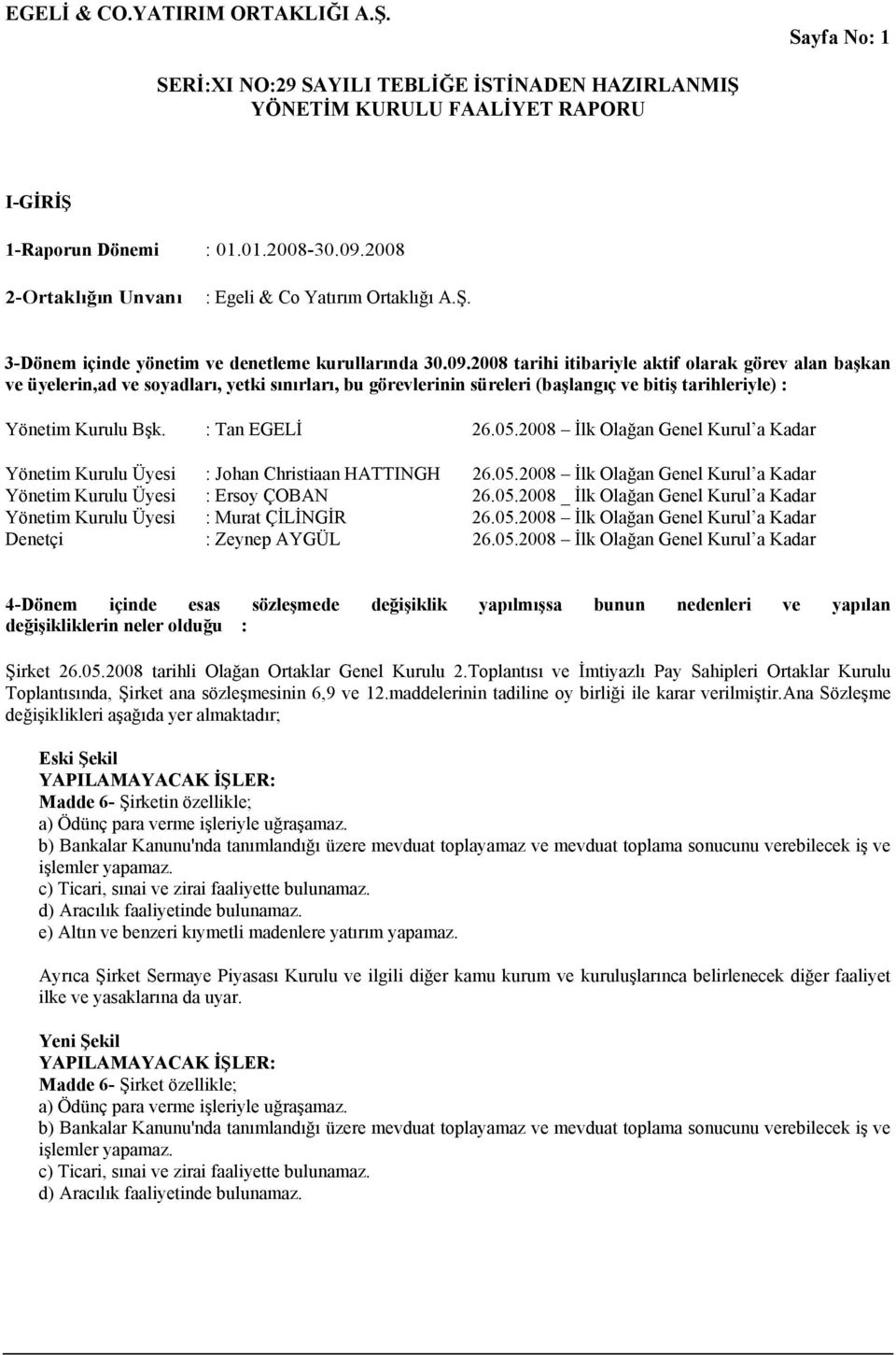 2008 tarihi itibariyle aktif olarak görev alan başkan ve üyelerin,ad ve soyadları, yetki sınırları, bu görevlerinin süreleri (başlangıç ve bitiş tarihleriyle) : Yönetim Kurulu Bşk. : Tan EGELİ 26.05.