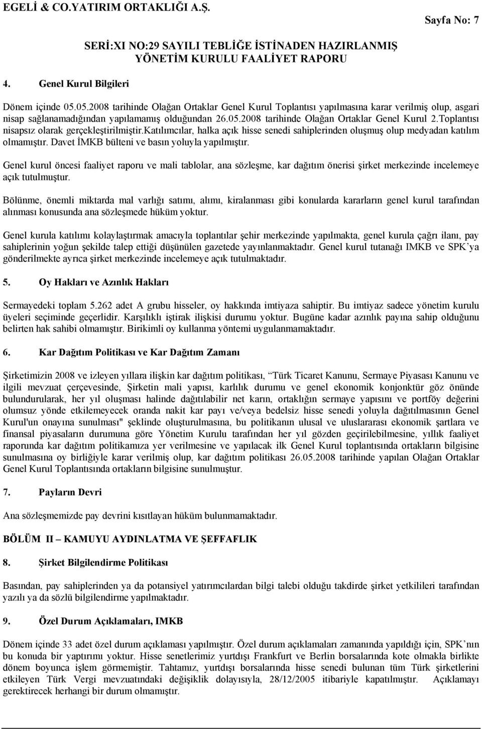 Davet İMKB bülteni ve basın yoluyla yapılmıştır. Genel kurul öncesi faaliyet raporu ve mali tablolar, ana sözleşme, kar dağıtım önerisi şirket merkezinde incelemeye açık tutulmuştur.