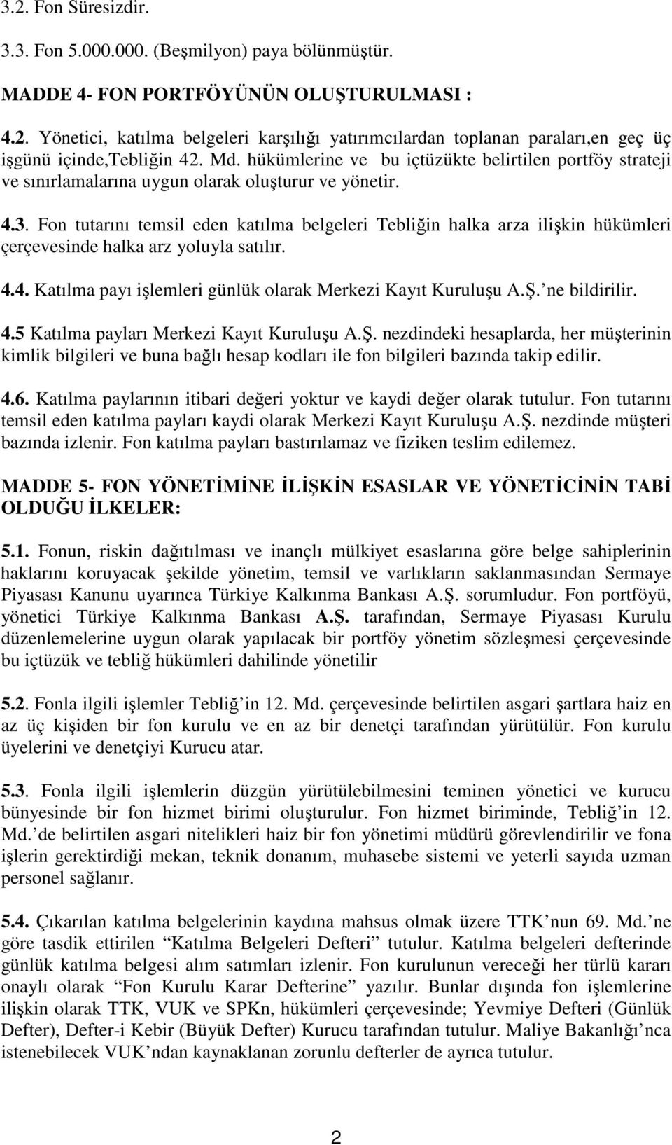 Fon tutarını temsil eden katılma belgeleri Tebliğin halka arza ilişkin hükümleri çerçevesinde halka arz yoluyla satılır. 4.4. Katılma payı işlemleri günlük olarak Merkezi Kayıt Kuruluşu A.Ş.