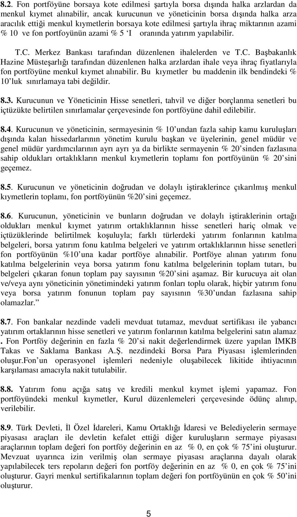 Merkez Bankası tarafından düzenlenen ihalelerden ve T.C. Başbakanlık Hazine Müsteşarlığı tarafından düzenlenen halka arzlardan ihale veya ihraç fiyatlarıyla fon portföyüne menkul kıymet alınabilir.