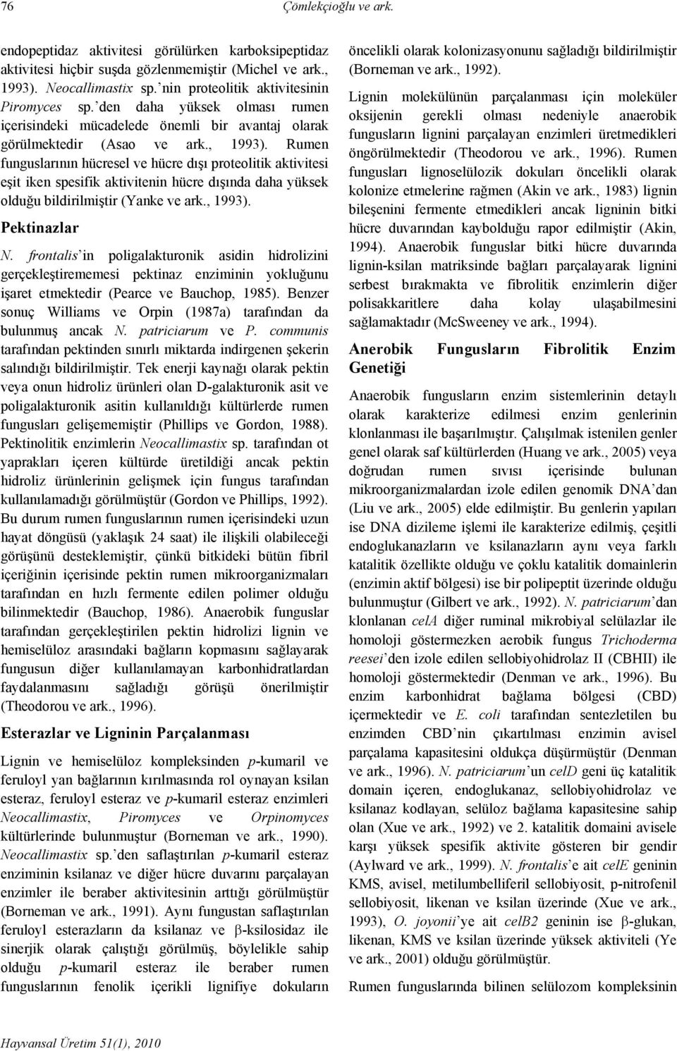 Rumen funguslarının hücresel ve hücre dışı proteolitik aktivitesi eşit iken spesifik aktivitenin hücre dışında daha yüksek olduğu bildirilmiştir (Yanke ve ark., 1993). Pektinazlar N.