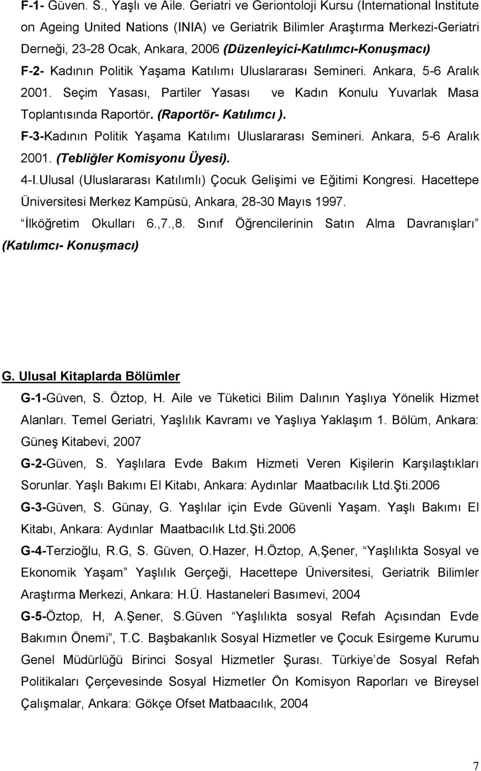 (Düzenleyici-Katılımcı-Konuşmacı) F-2- Kadının Politik Yaşama Katılımı Uluslararası Semineri. Ankara, 5-6 Aralık 2001.