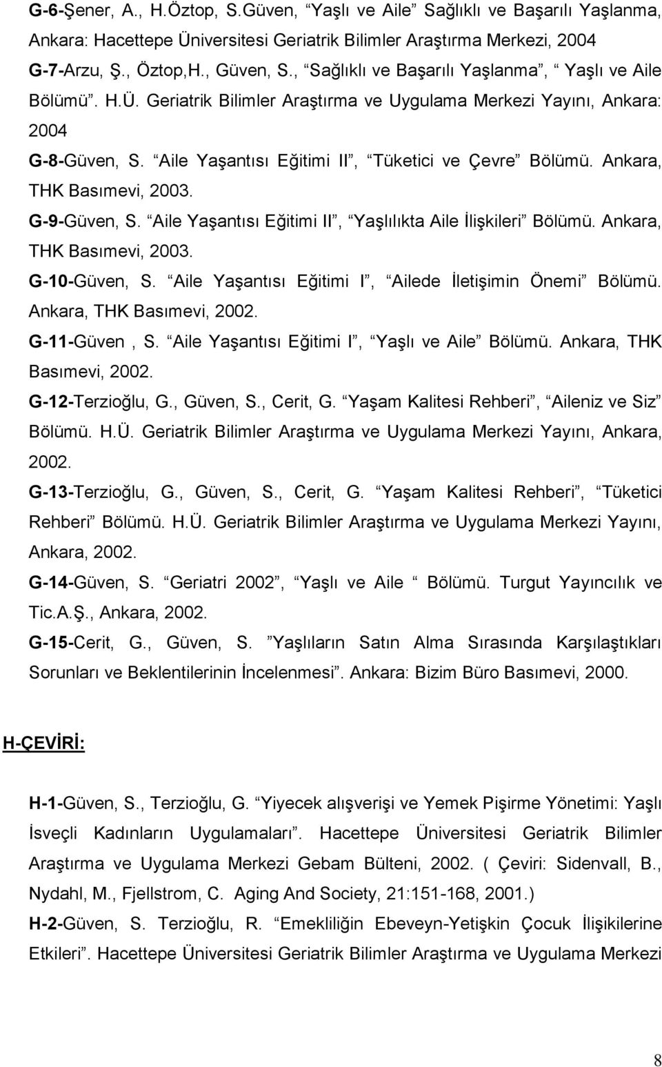 Ankara, THK Basımevi, 2003. G-9-Güven, S. Aile Yaşantısı Eğitimi II, Yaşlılıkta Aile İlişkileri Bölümü. Ankara, THK Basımevi, 2003. G-10-Güven, S.