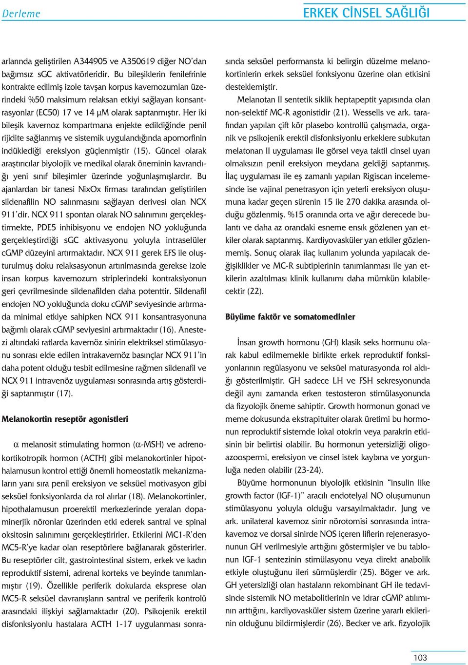 Her iki bileflik kavernoz kompartmana enjekte edildi inde penil rijidite sa lanm fl ve sistemik uyguland nda apomorfinin indükledi i ereksiyon güçlenmifltir (15).