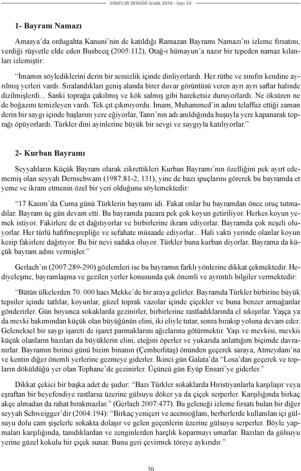 Sıralandıkları geniş alanda birer duvar görüntüsü veren ayrı ayrı saflar halinde dizilmişlerdi... Sanki toprağa çakılmış ve kök salmış gibi hareketsiz duruyorlardı.