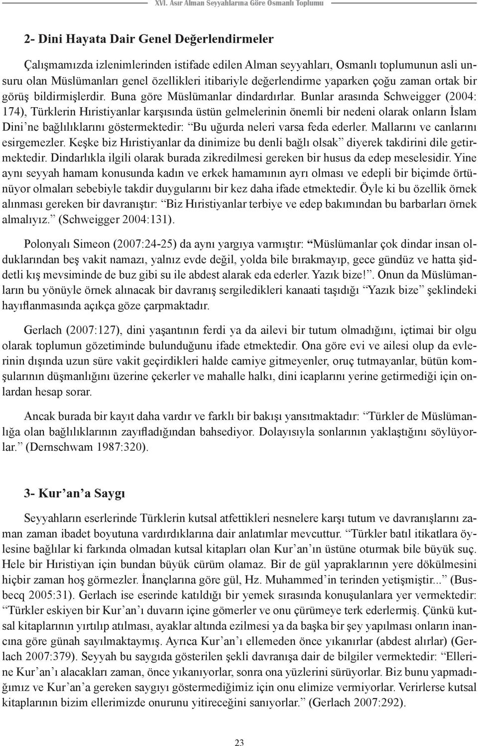 Bunlar arasında Schweigger (2004: 174), Türklerin Hıristiyanlar karşısında üstün gelmelerinin önemli bir nedeni olarak onların İslam Dini ne bağlılıklarını göstermektedir: Bu uğurda neleri varsa feda