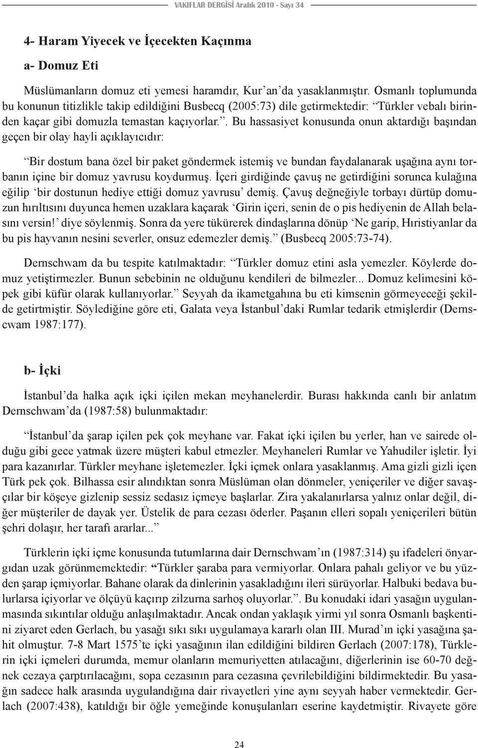 . Bu hassasiyet konusunda onun aktardığı başından geçen bir olay hayli açıklayıcıdır: Bir dostum bana özel bir paket göndermek istemiş ve bundan faydalanarak uşağına aynı torbanın içine bir domuz