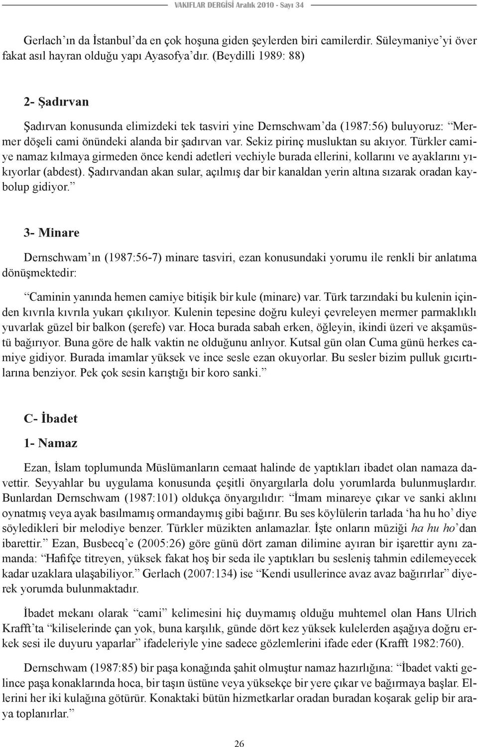 Türkler camiye namaz kılmaya girmeden önce kendi adetleri vechiyle burada ellerini, kollarını ve ayaklarını yıkıyorlar (abdest).