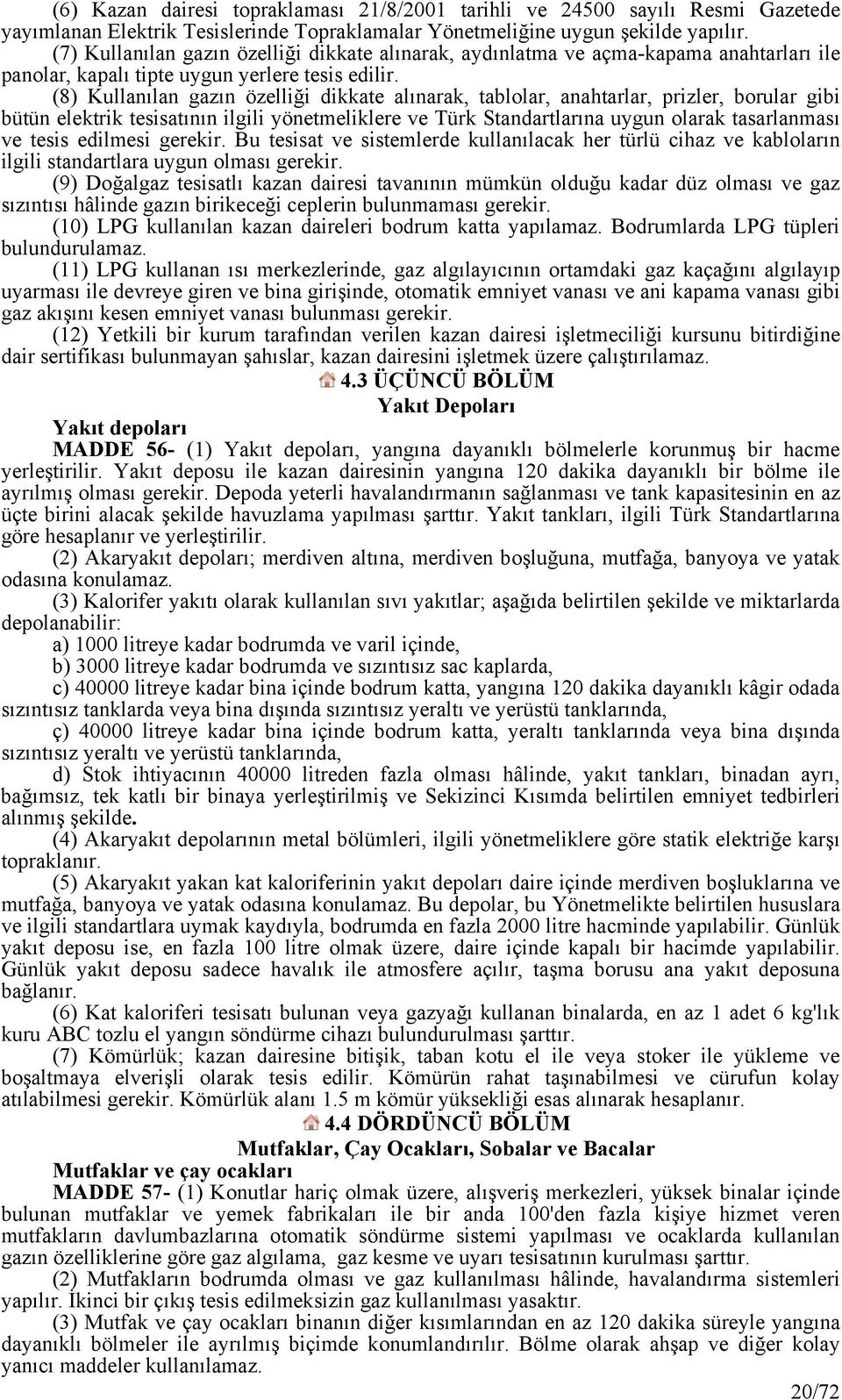 (8) Kullanılan gazın özelliği dikkate alınarak, tablolar, anahtarlar, prizler, borular gibi bütün elektrik tesisatının ilgili yönetmeliklere ve Türk Standartlarına uygun olarak tasarlanması ve tesis