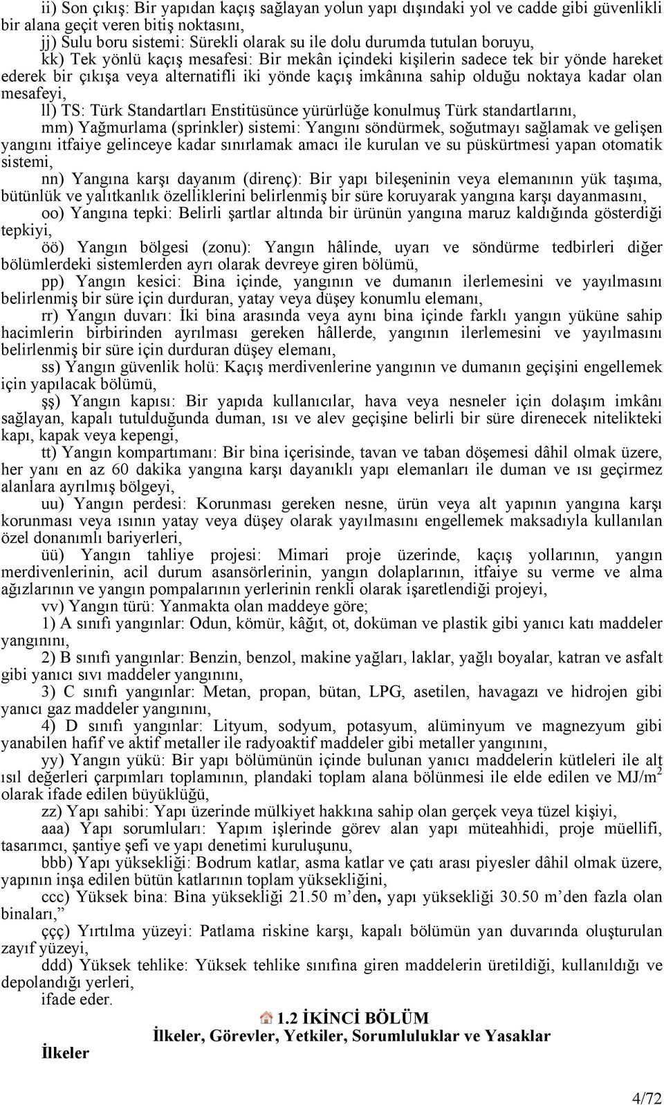 ll) TS: Türk Standartları Enstitüsünce yürürlüğe konulmuş Türk standartlarını, mm) Yağmurlama (sprinkler) sistemi: Yangını söndürmek, soğutmayı sağlamak ve gelişen yangını itfaiye gelinceye kadar