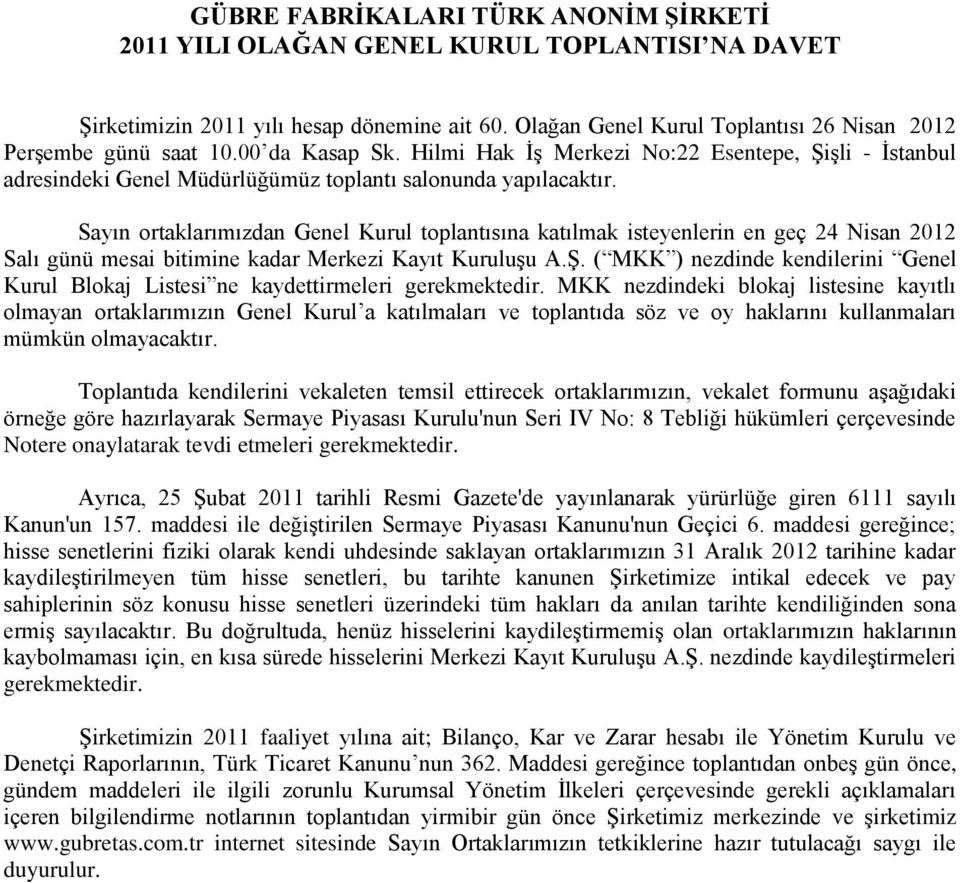 Sayın ortaklarımızdan Genel Kurul toplantısına katılmak isteyenlerin en geç 24 Nisan 2012 Salı günü mesai bitimine kadar Merkezi Kayıt Kuruluşu A.Ş.