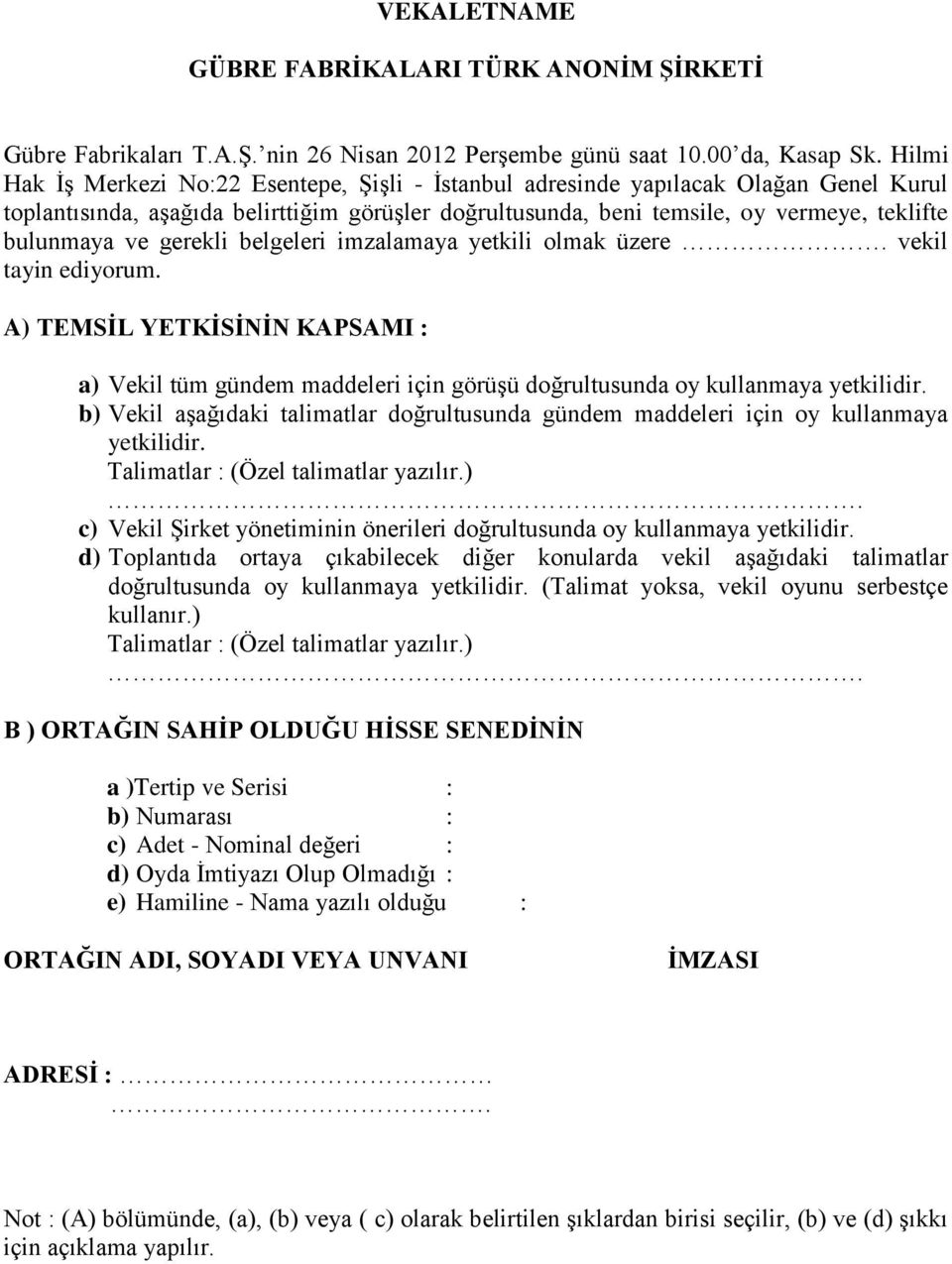 gerekli belgeleri imzalamaya yetkili olmak üzere. vekil tayin ediyorum. A) TEMSİL YETKİSİNİN KAPSAMI : a) Vekil tüm gündem maddeleri için görüşü doğrultusunda oy kullanmaya yetkilidir.