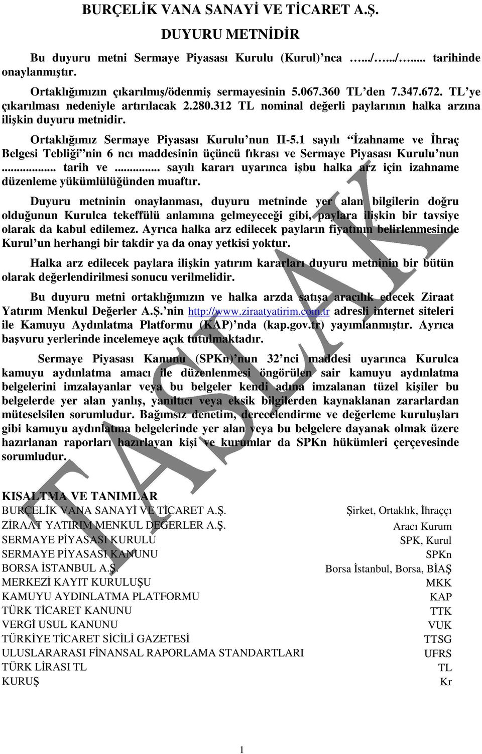 1 sayılı zahname ve hraç Belgesi Teblii nin 6 ncı maddesinin üçüncü fıkrası ve Sermaye Piyasası nun... tarih ve... sayılı kararı uyarınca ibu halka arz için izahname düzenleme yükümlülüünden muaftır.