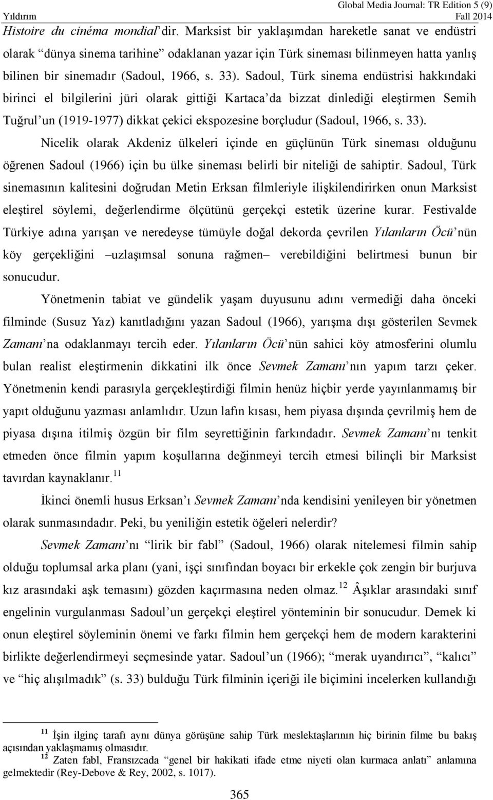 Sadoul, Türk sinema endüstrisi hakkındaki birinci el bilgilerini jüri olarak gittiği Kartaca da bizzat dinlediği eleştirmen Semih Tuğrul un (1919-1977) dikkat çekici ekspozesine borçludur (Sadoul,