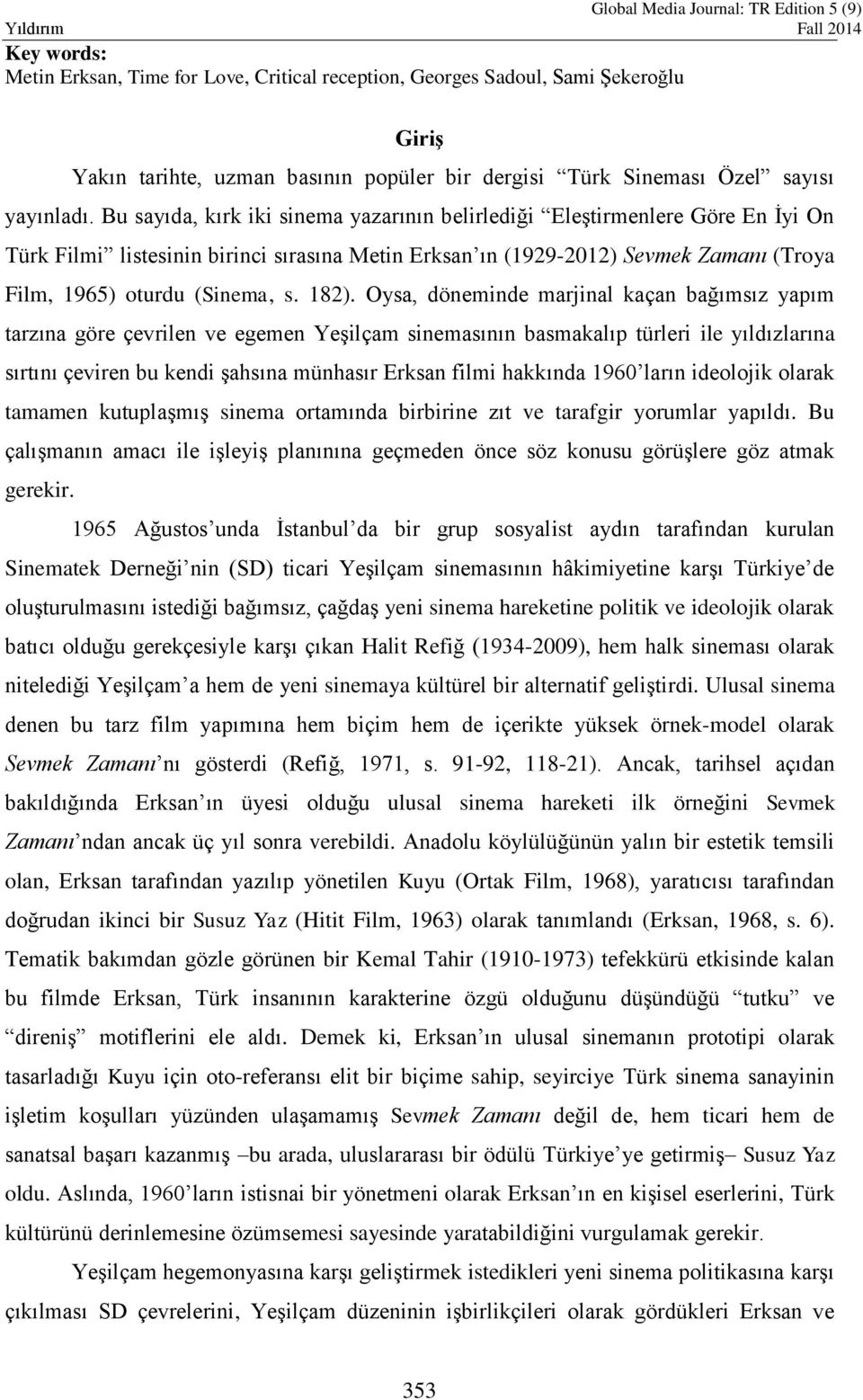 182). Oysa, döneminde marjinal kaçan bağımsız yapım tarzına göre çevrilen ve egemen Yeşilçam sinemasının basmakalıp türleri ile yıldızlarına sırtını çeviren bu kendi şahsına münhasır Erksan filmi