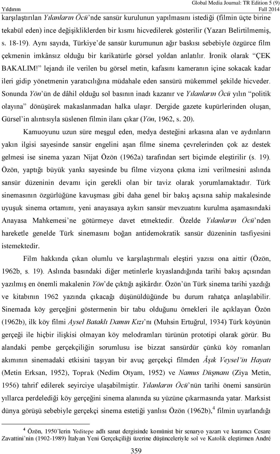 lejandı ile verilen bu görsel metin, kafasını kameranın içine sokacak kadar ileri gidip yönetmenin yaratıcılığına müdahale eden sansürü mükemmel şekilde hicveder.