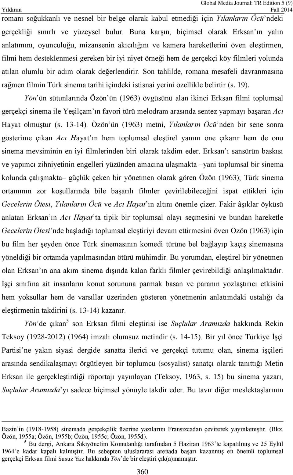 gerçekçi köy filmleri yolunda atılan olumlu bir adım olarak değerlendirir. Son tahlilde, romana mesafeli davranmasına rağmen filmin Türk sinema tarihi içindeki istisnai yerini özellikle belirtir (s.