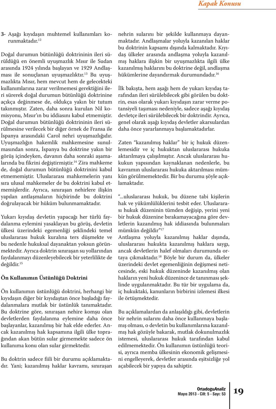 13 Bu uyuşmazlıkta Mısır, hem mevcut hem de gelecekteki kullanımlarına zarar verilmemesi gerektiğini ileri sürerek doğal durumun bütünlüğü doktrinine açıkça değinmese de, oldukça yakın bir tutum