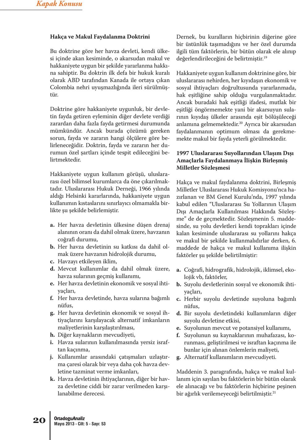 Doktrine göre hakkaniyete uygunluk, bir devletin fayda getiren eyleminin diğer devlete verdiği zarardan daha fazla fayda getirmesi durumunda mümkündür.