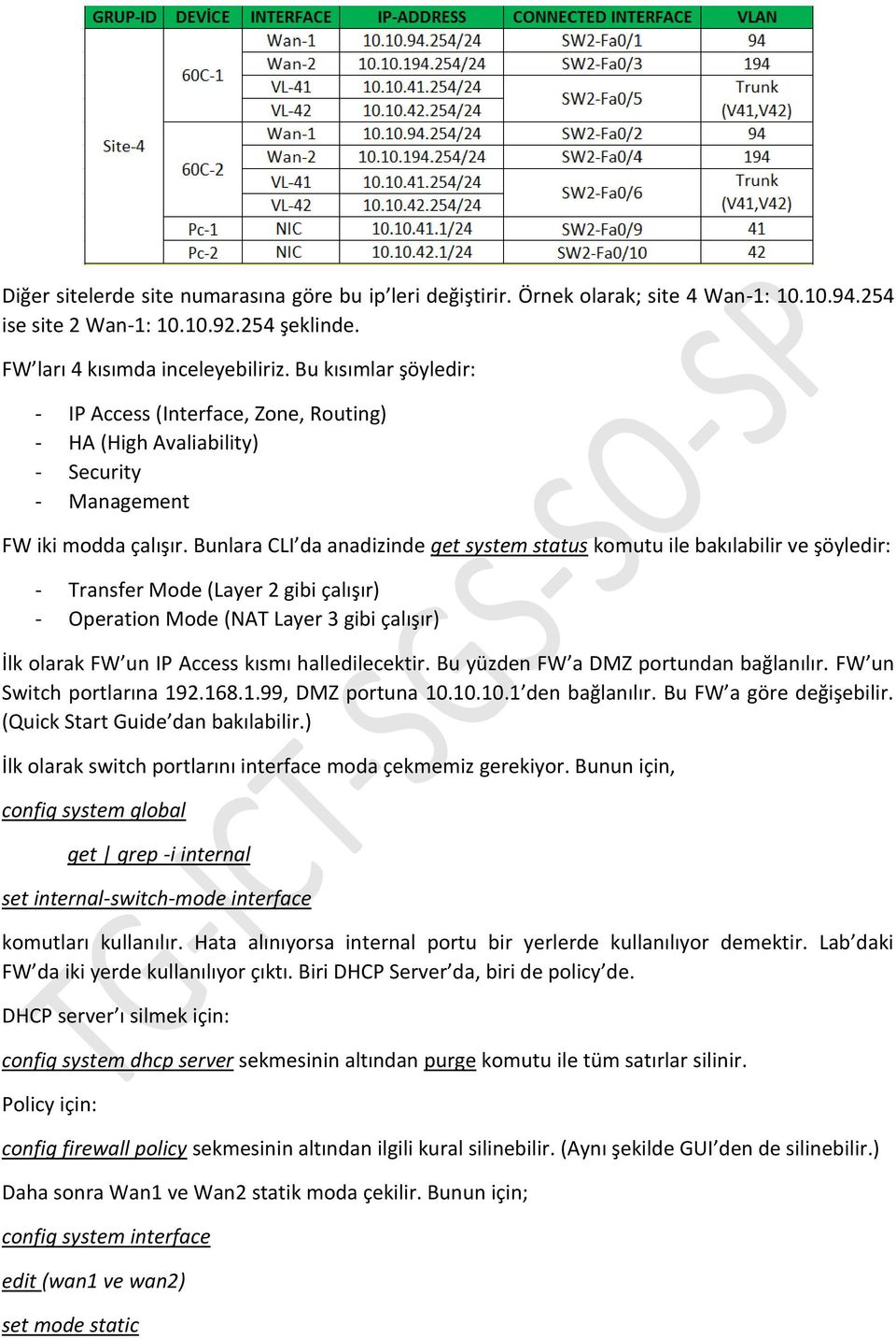 Bunlara CLI da anadizinde get system status komutu ile bakılabilir ve şöyledir: - Transfer Mode (Layer 2 gibi çalışır) - Operation Mode (NAT Layer 3 gibi çalışır) İlk olarak FW un IP Access kısmı