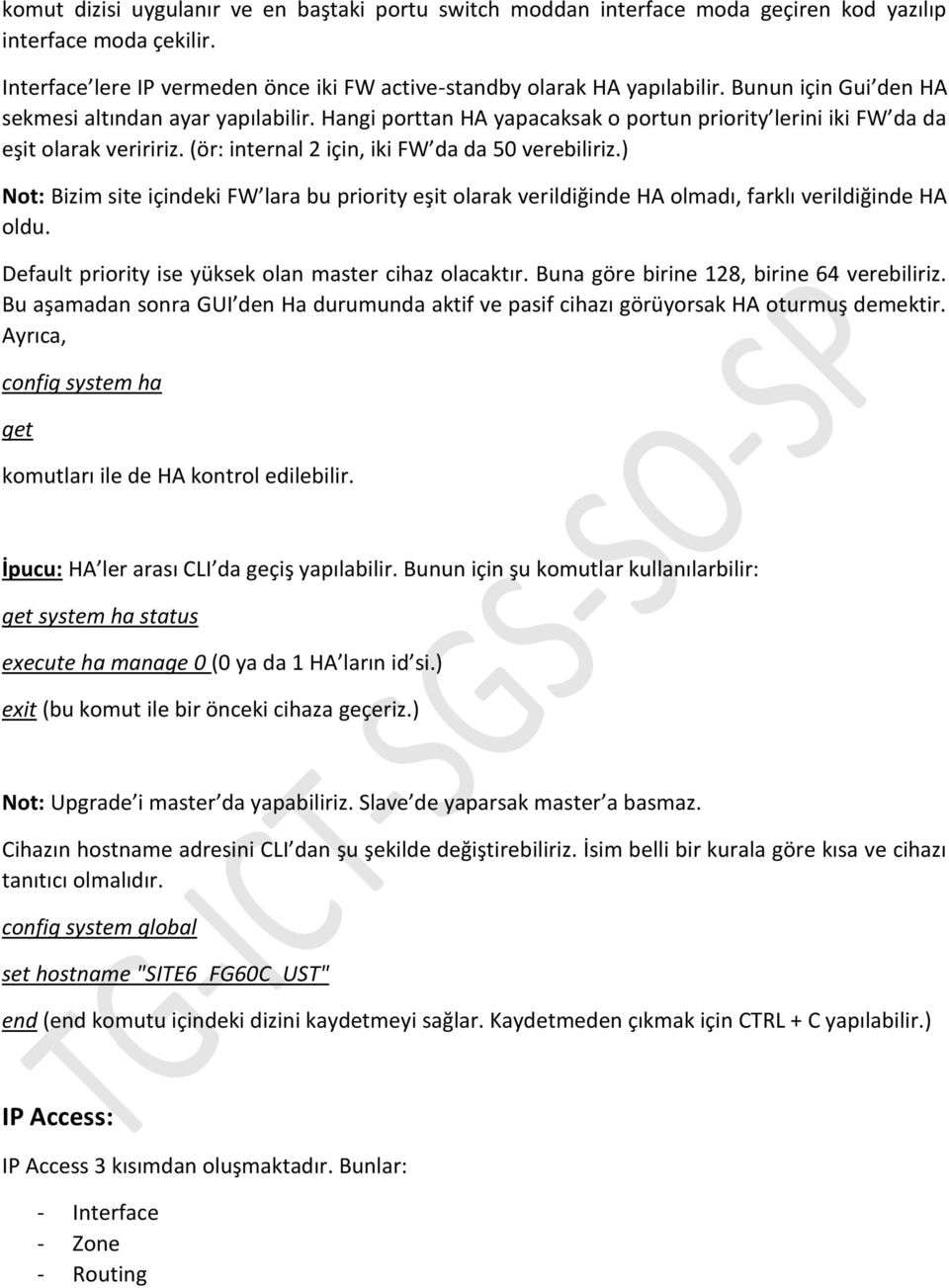 ) Not: Bizim site içindeki FW lara bu priority eşit olarak verildiğinde HA olmadı, farklı verildiğinde HA oldu. Default priority ise yüksek olan master cihaz olacaktır.