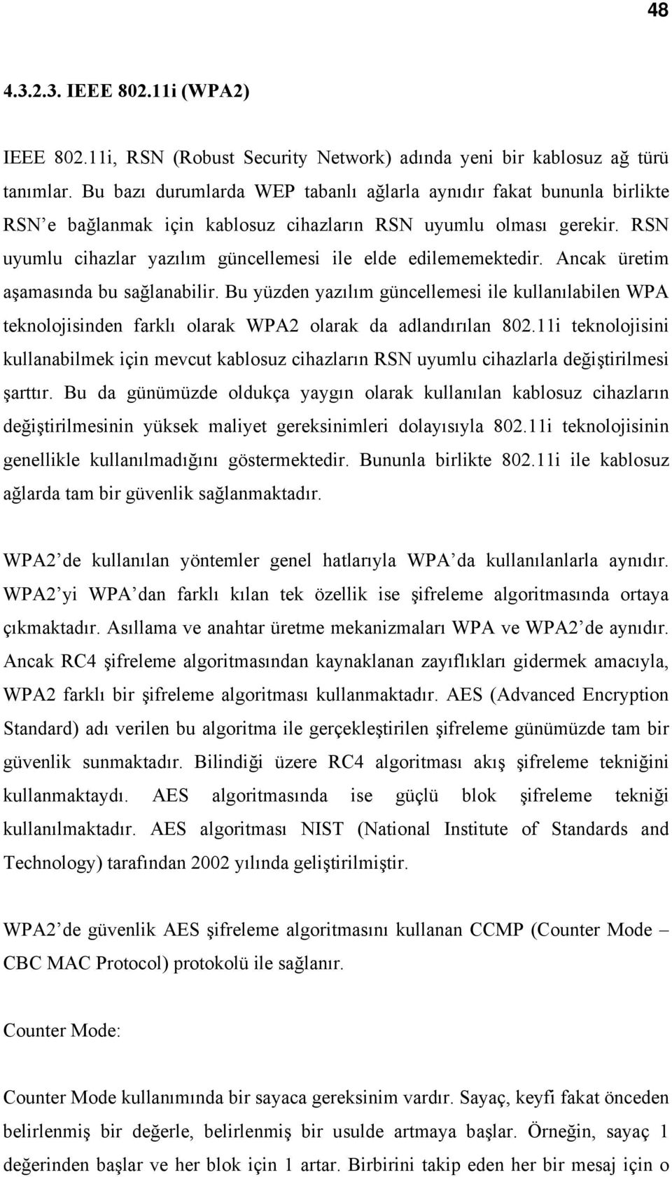 RSN uyumlu cihazlar yazılım güncellemesi ile elde edilememektedir. Ancak üretim aşamasında bu sağlanabilir.