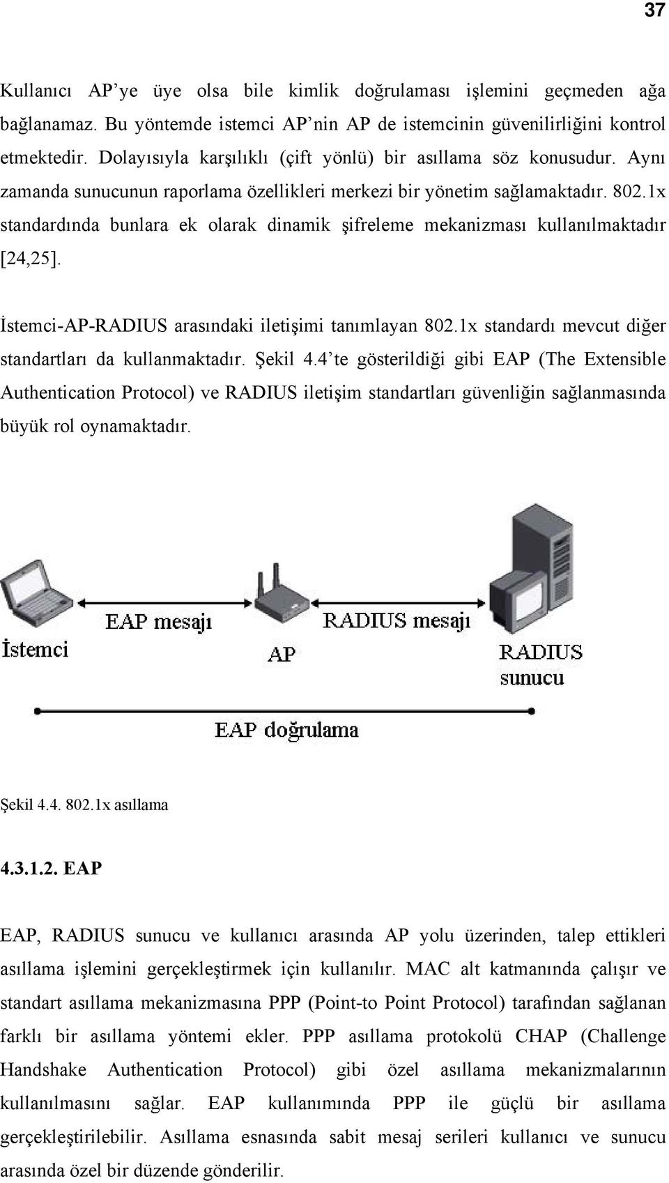 1x standardında bunlara ek olarak dinamik şifreleme mekanizması kullanılmaktadır [24,25]. İstemci-AP-RADIUS arasındaki iletişimi tanımlayan 802.