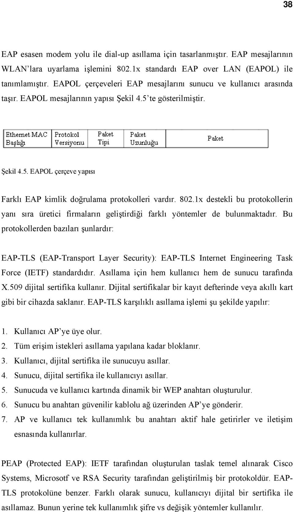 802.1x destekli bu protokollerin yanı sıra üretici firmaların geliştirdiği farklı yöntemler de bulunmaktadır.