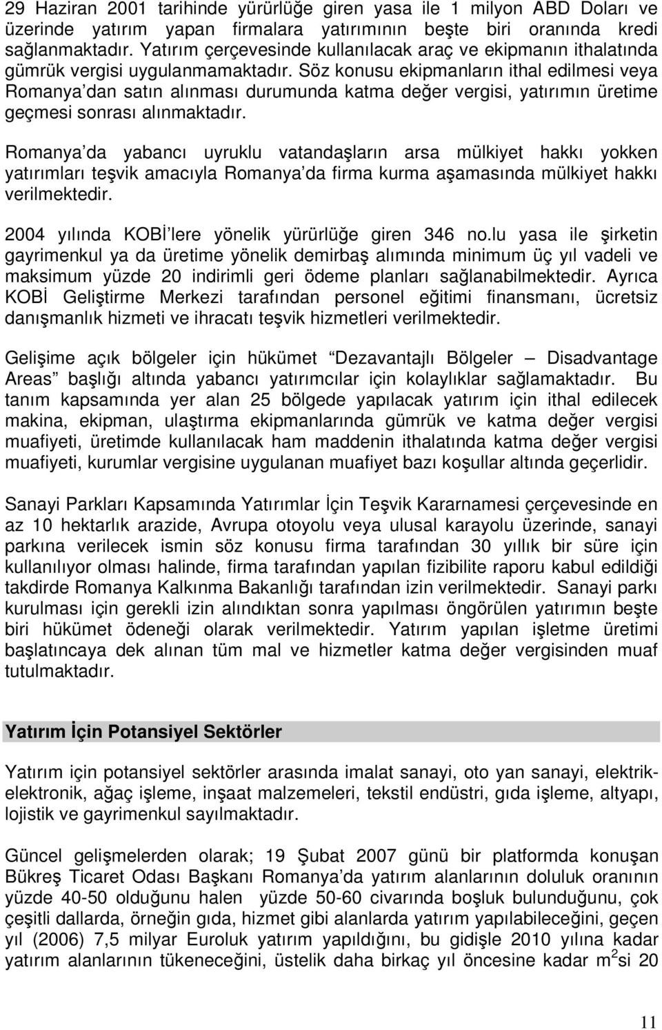 Söz konusu ekipmanların ithal edilmesi veya Romanya dan satın alınması durumunda katma değer vergisi, yatırımın üretime geçmesi sonrası alınmaktadır.