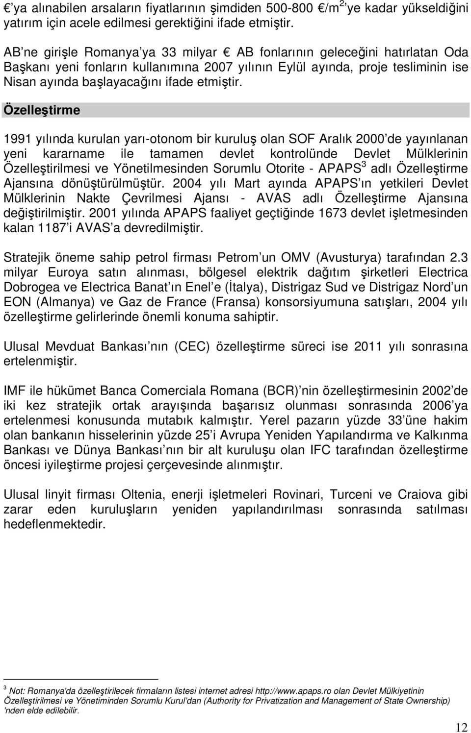 Özelleştirme 1991 yılında kurulan yarı-otonom bir kuruluş olan SOF Aralık 2000 de yayınlanan yeni kararname ile tamamen devlet kontrolünde Devlet Mülklerinin Özelleştirilmesi ve Yönetilmesinden