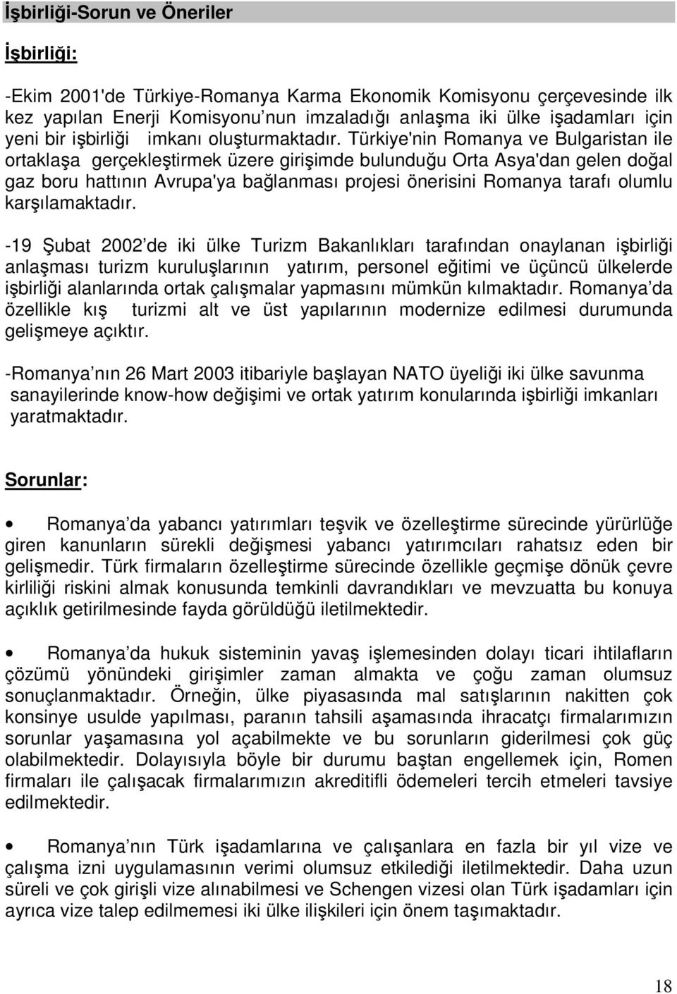 Türkiye'nin Romanya ve Bulgaristan ile ortaklaşa gerçekleştirmek üzere girişimde bulunduğu Orta Asya'dan gelen doğal gaz boru hattının Avrupa'ya bağlanması projesi önerisini Romanya tarafı olumlu