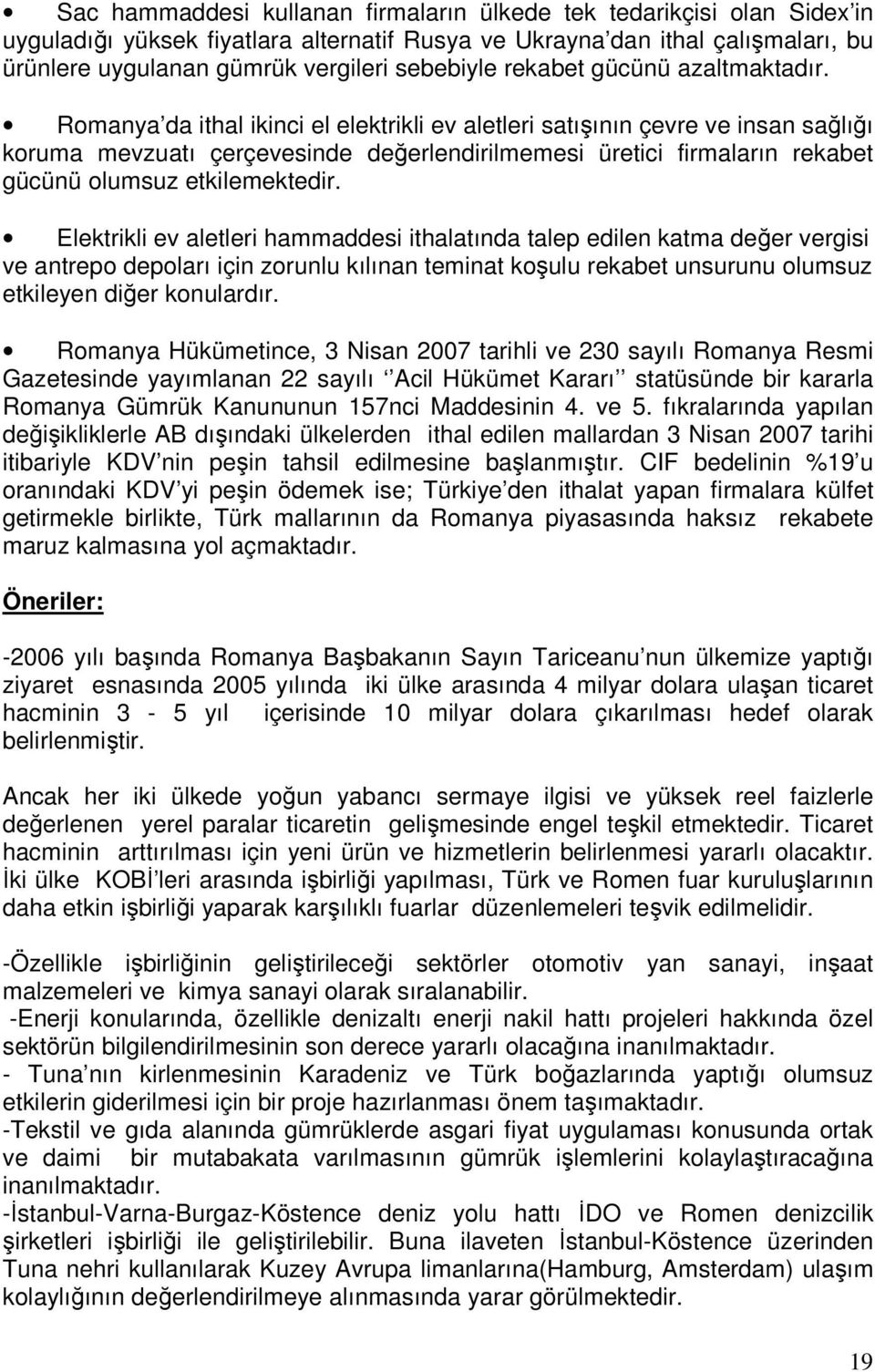 Romanya da ithal ikinci el elektrikli ev aletleri satışının çevre ve insan sağlığı koruma mevzuatı çerçevesinde değerlendirilmemesi üretici firmaların rekabet gücünü olumsuz etkilemektedir.