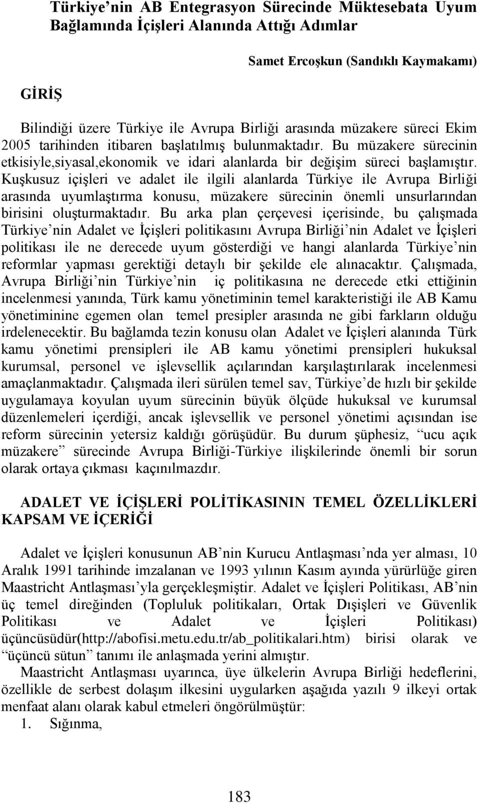 Kuşkusuz içişleri ve adalet ile ilgili alanlarda Türkiye ile Avrupa Birliği arasında uyumlaştırma konusu, müzakere sürecinin önemli unsurlarından birisini oluşturmaktadır.