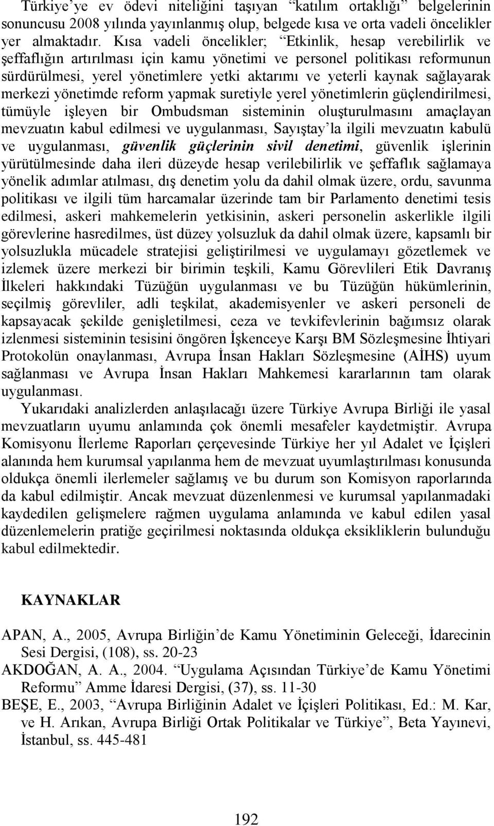 sağlayarak merkezi yönetimde reform yapmak suretiyle yerel yönetimlerin güçlendirilmesi, tümüyle işleyen bir Ombudsman sisteminin oluşturulmasını amaçlayan mevzuatın kabul edilmesi ve uygulanması,