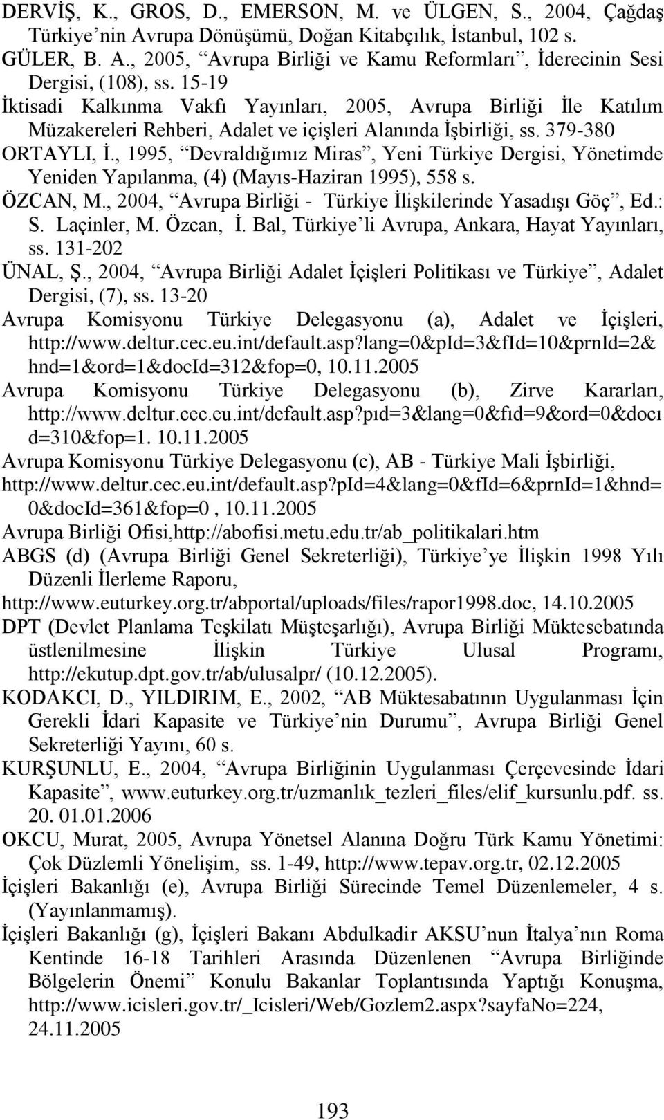 , 1995, Devraldığımız Miras, Yeni Türkiye Dergisi, Yönetimde Yeniden Yapılanma, (4) (Mayıs-Haziran 1995), 558 s. ÖZCAN, M., 2004, Avrupa Birliği - Türkiye İlişkilerinde Yasadışı Göç, Ed.: S.