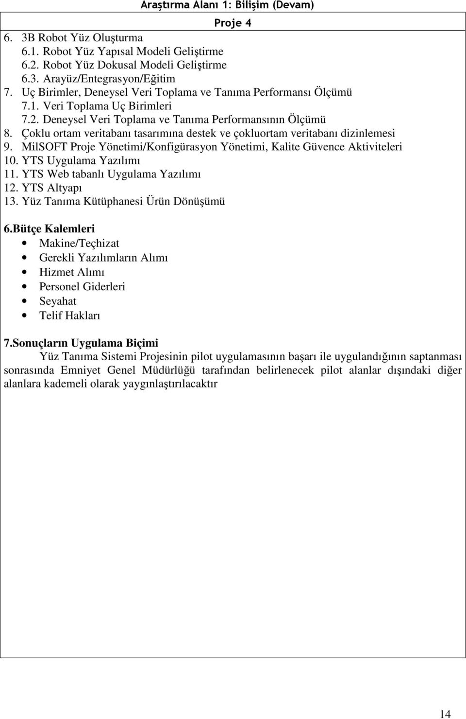 Çoklu ortam veritabanı tasarımına destek ve çokluortam veritabanı dizinlemesi 9. MilSOFT Proje Yönetimi/Konfigürasyon Yönetimi, Kalite Güvence Aktiviteleri 10. YTS Uygulama Yazılımı 11.