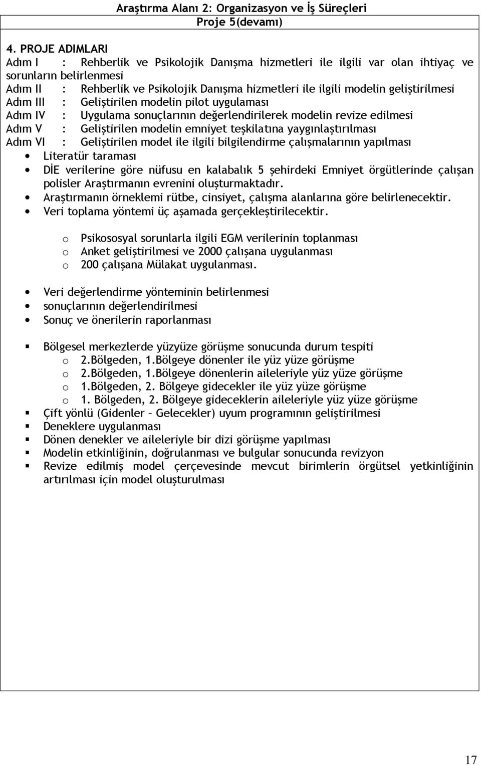 geliştirilmesi Adım III : Geliştirilen modelin pilot uygulaması Adım IV : Uygulama sonuçlarının değerlendirilerek modelin revize edilmesi Adım V : Geliştirilen modelin emniyet teşkilatına