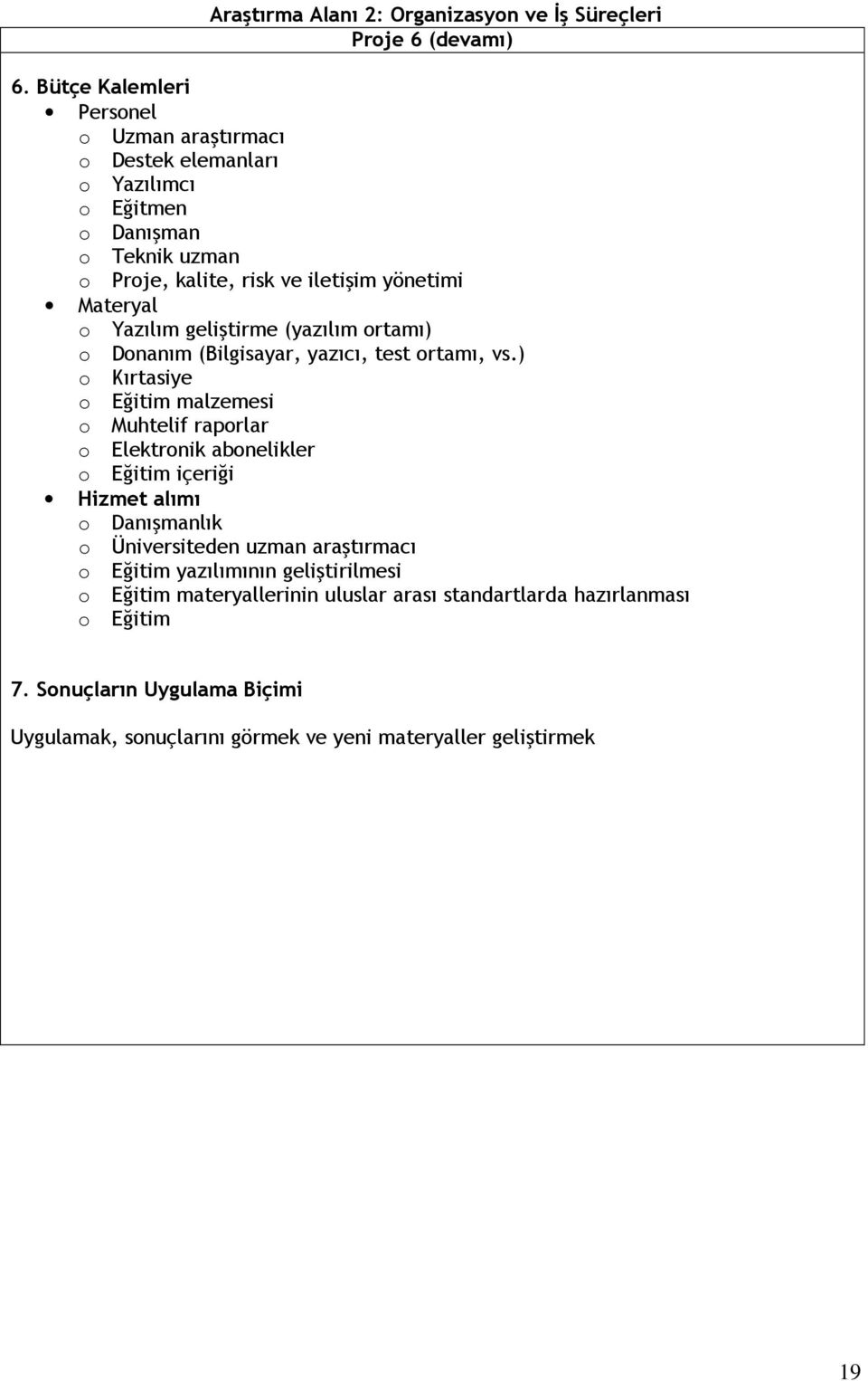 Yazılım geliştirme (yazılım ortamı) o Donanım (Bilgisayar, yazıcı, test ortamı, vs.