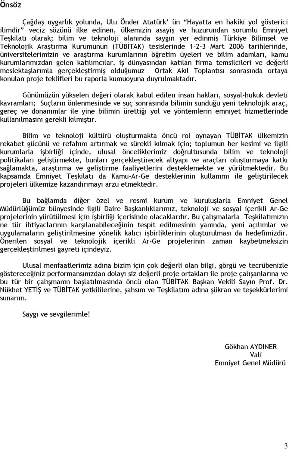 üyeleri ve bilim adamları, kamu kurumlarımızdan gelen katılımcılar, iş dünyasından katılan firma temsilcileri ve değerli meslektaşlarımla gerçekleştirmiş olduğumuz Ortak Akıl Toplantısı sonrasında