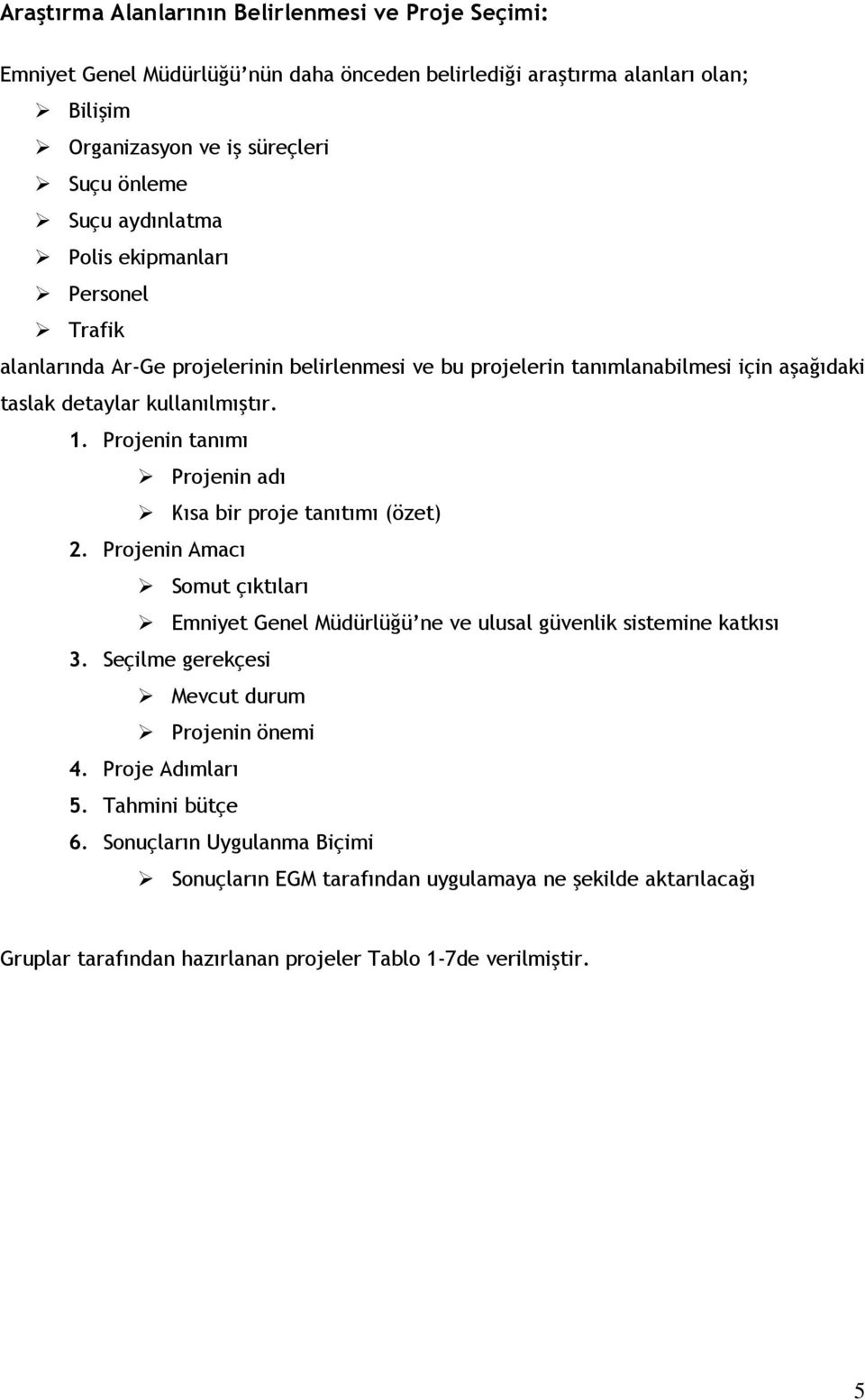 Projenin tanımı Projenin adı Kısa bir proje tanıtımı (özet) 2. Projenin Amacı Somut çıktıları Emniyet Genel Müdürlüğü ne ve ulusal güvenlik sistemine katkısı 3.