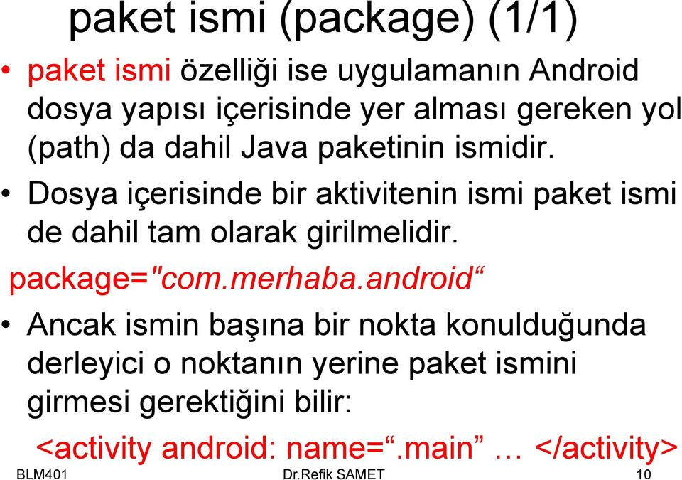 Dosya içerisinde bir aktivitenin ismi paket ismi de dahil tam olarak girilmelidir. package="com.merhaba.