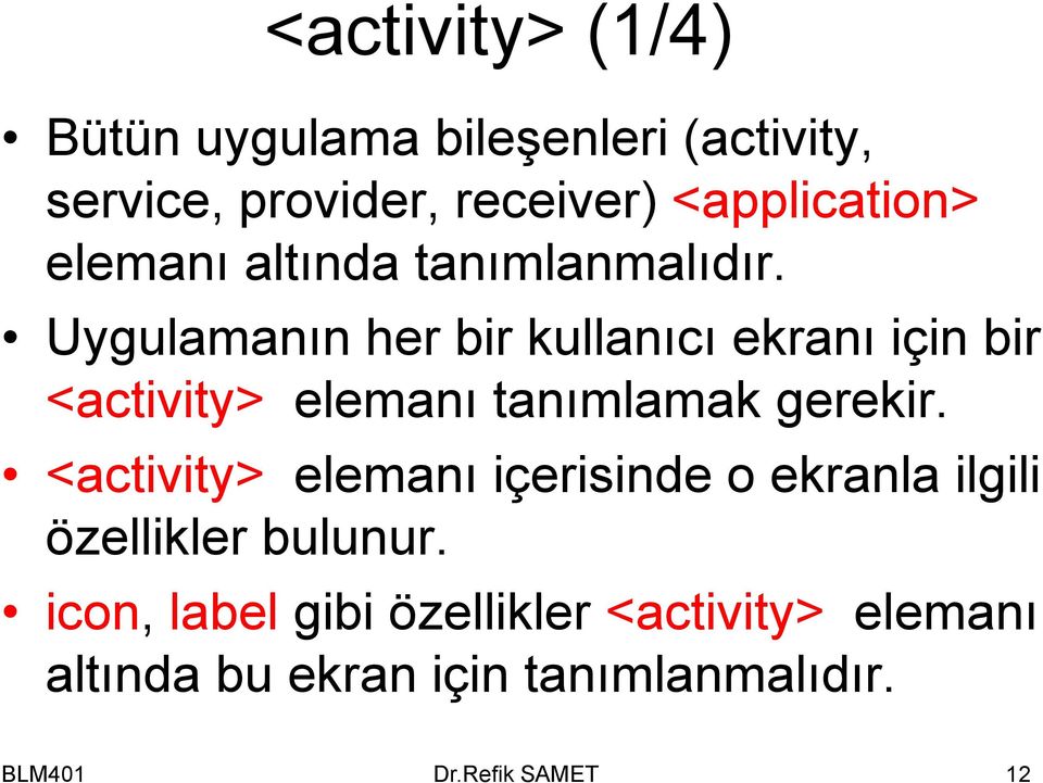 Uygulamanın her bir kullanıcı ekranı için bir <activity> elemanı tanımlamak gerekir.