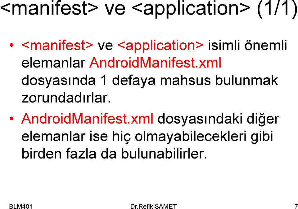xml dosyasında 1 defaya mahsus bulunmak zorundadırlar. AndroidManifest.