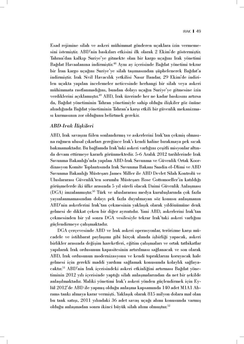 48 Aynı ay içerisinde Bağdat yönetimi tekrar bir İran kargo uçağını Suriye ye silah taşımasından şüphelenerek Bağdat a indirmiştir.