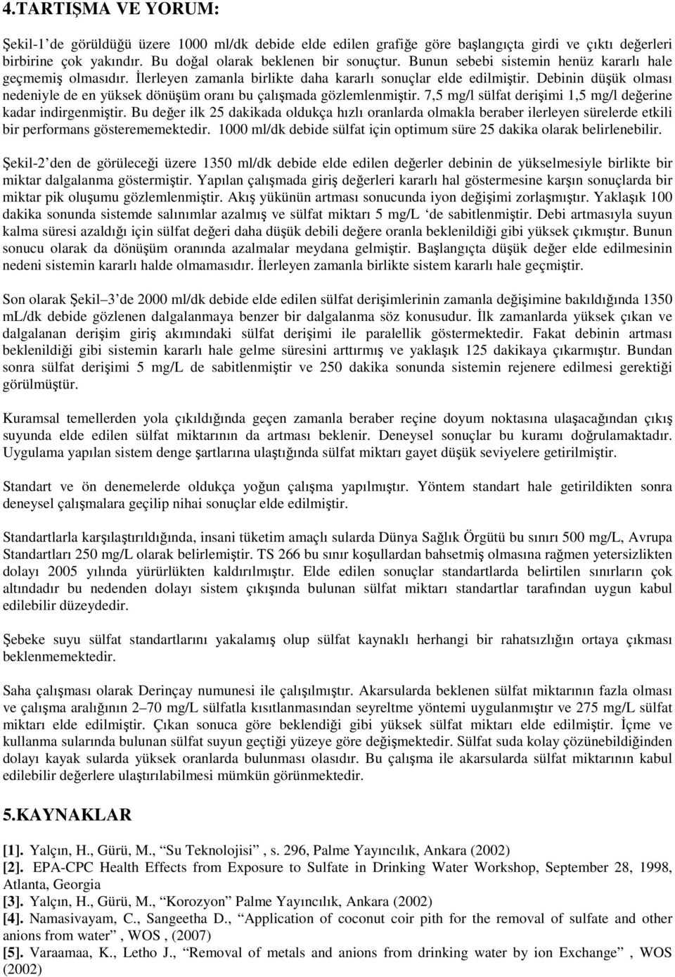 Debinin düşük olması nedeniyle de en yüksek dönüşüm oranı bu çalışmada gözlemlenmiştir. 7,5 mg/l sülfat derişimi 1,5 mg/l değerine kadar indirgenmiştir.