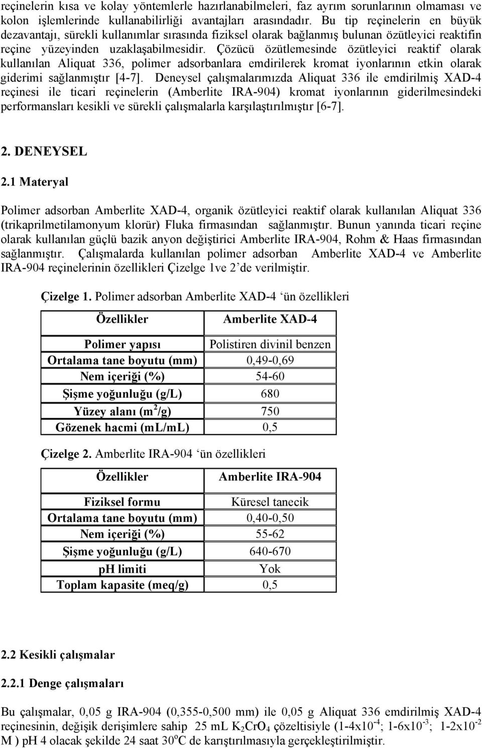 Çözücü özütlemesinde özütleyici reaktif olarak kullanılan Aliquat 336, polimer adsorbanlara emdirilerek kromat iyonlarının etkin olarak giderimi sağlanmıştır [4-7].